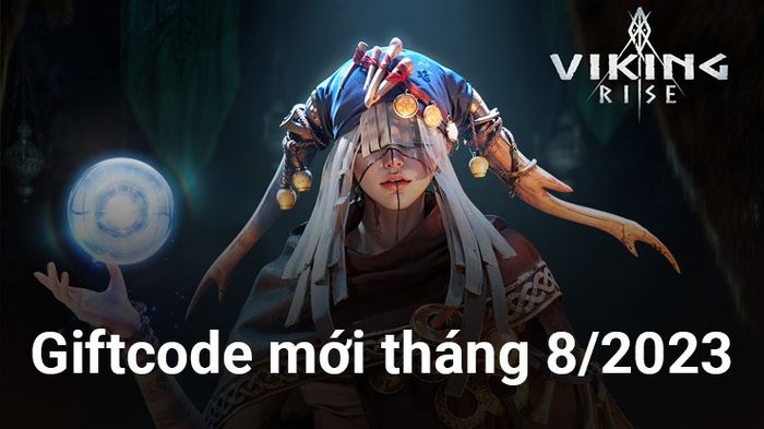 Cập nhật giftcode mới nhất Viking Rise tháng 8/2023