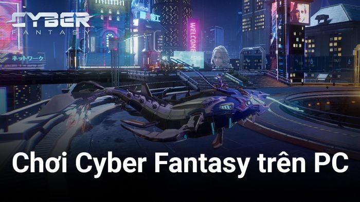 Phiêu lưu trong thế giới hiện đại của Cyber Fantasy trên máy tính PC