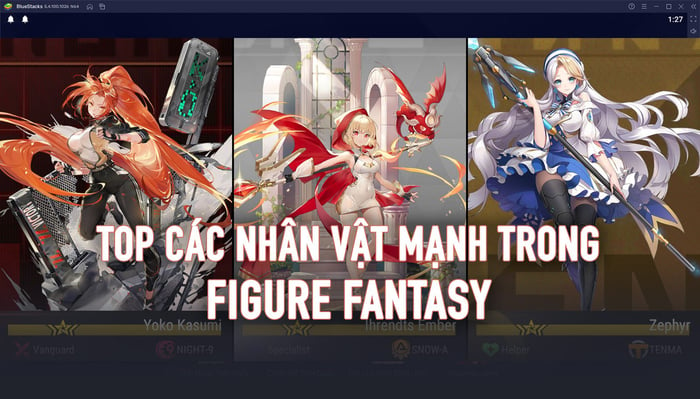 Figure Fantasy: Các Nhân Vật Mạnh Bạn Nên Sở Hữu