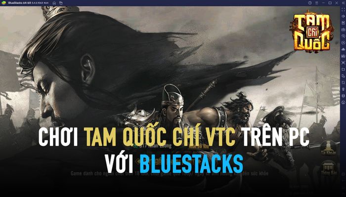 Thử sức với chiến lược trong Tam Quốc Chí VTC cùng BlueStacks