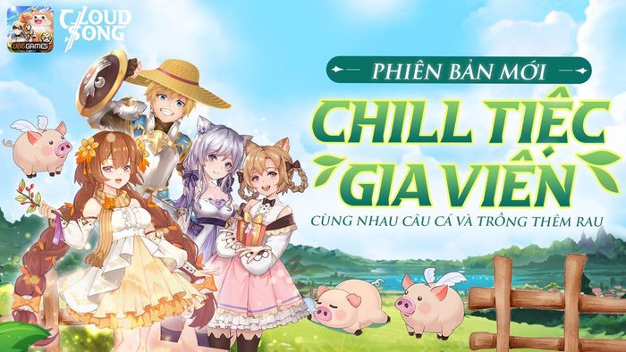 Cloud Song: Mọi điều về phiên bản mới Chill Tiệc Gia Viên