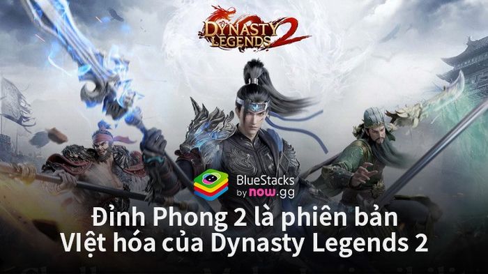 Đỉnh Phong 2 - Tân Tam Quốc sẽ ra mắt tại Việt Nam với tên gọi Dynasty Legends 2