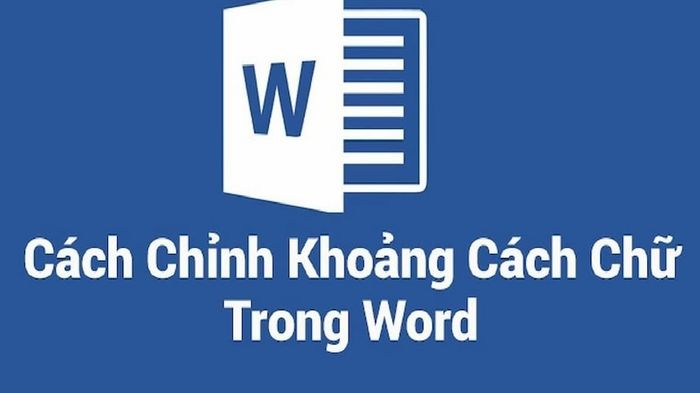 Hướng dẫn điều chỉnh khoảng cách chữ trong Word