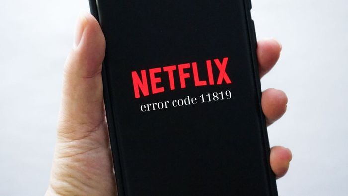 Cách khắc phục Netflix bị lỗi mã 11819