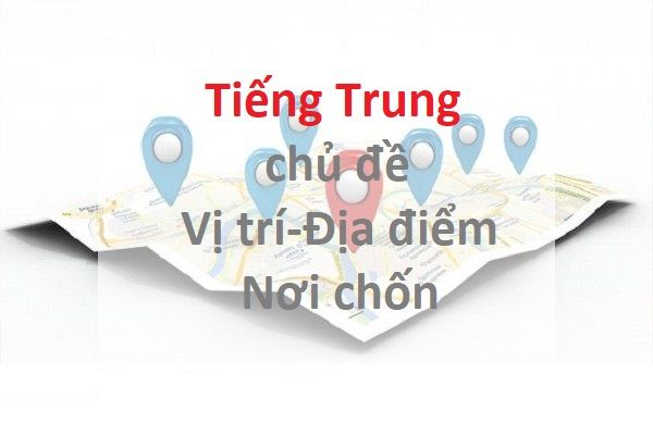 Tiếng Trung về vị trí, địa điểm, nơi chốn phổ biến và thường gặp