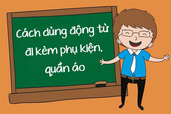 Phương pháp dùng động từ kết hợp với phụ kiện, quần áo