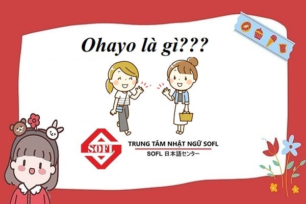 Ohayo là gì? Cách nói xin chào hàng ngày trong tiếng Nhật