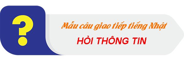 Danh sách các mẫu câu hỏi thông tin tiếng Nhật