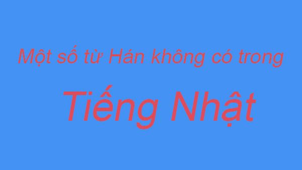 Các từ Hán không thể thiếu trong tiếng Nhật