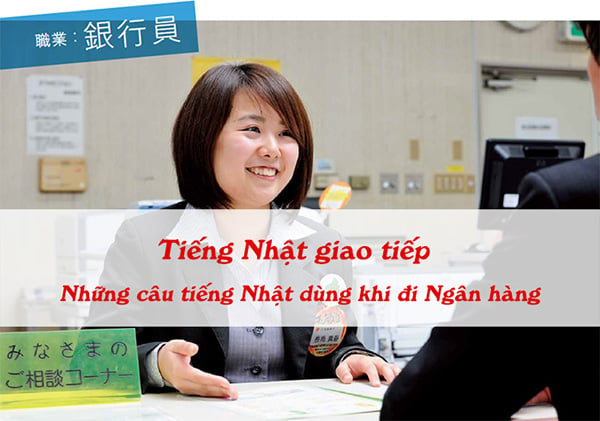 Những câu tiếng Nhật sử dụng khi đến Ngân hàng