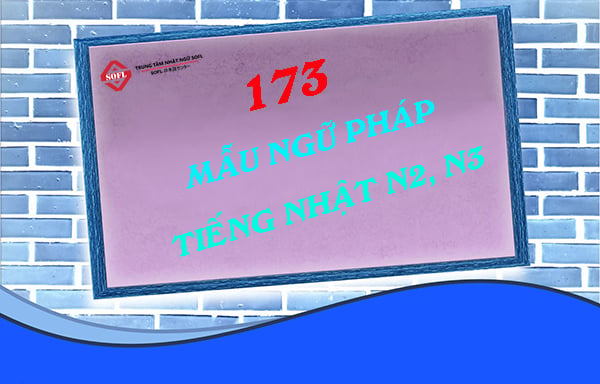 173 Mẫu cấu trúc ngữ pháp tiếng Nhật N2 và N3