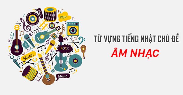 Từ vựng tiếng Nhật liên quan đến âm nhạc