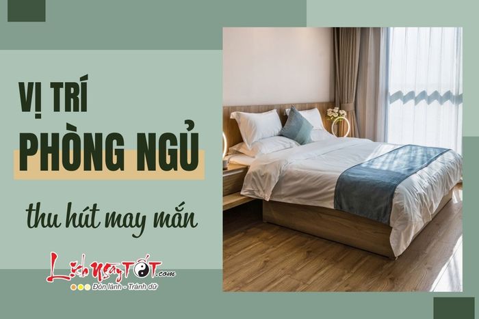 Vị trí phòng ngủ giúp thu hút may mắn