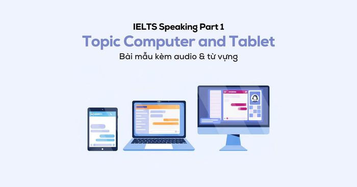 mau bai ielts speaking part 1 ve chu de computer and tablet cung tu vung