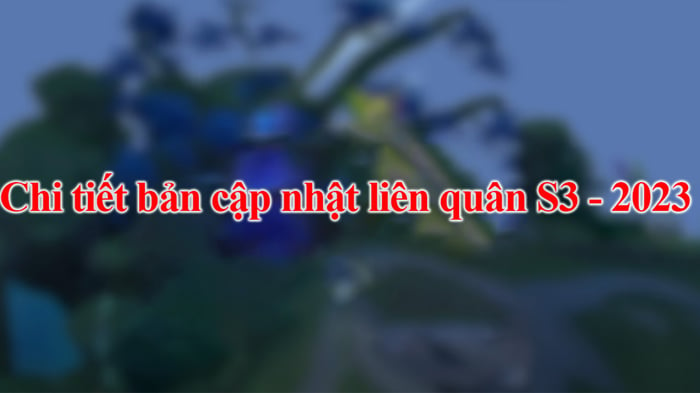 Các chỉnh sửa tướng Liên Quân mùa S3 2024 đã được tổng hợp