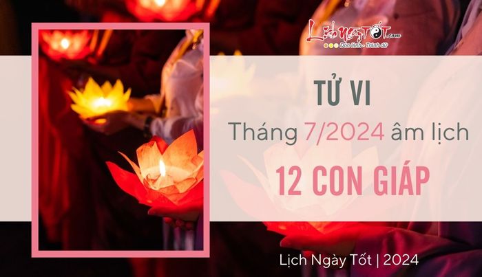 Tử vi tháng 7/2024 của 12 cung hoàng đạo theo lịch Âm