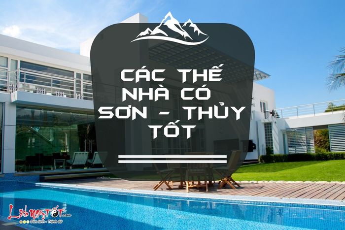 Các căn nhà có sự phối hợp tốt giữa Sơn và Thủy