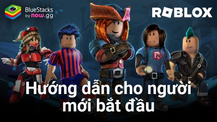 Hướng dẫn cơ bản cho người mới khi gia nhập cộng đồng Roblox lần đầu tiên
