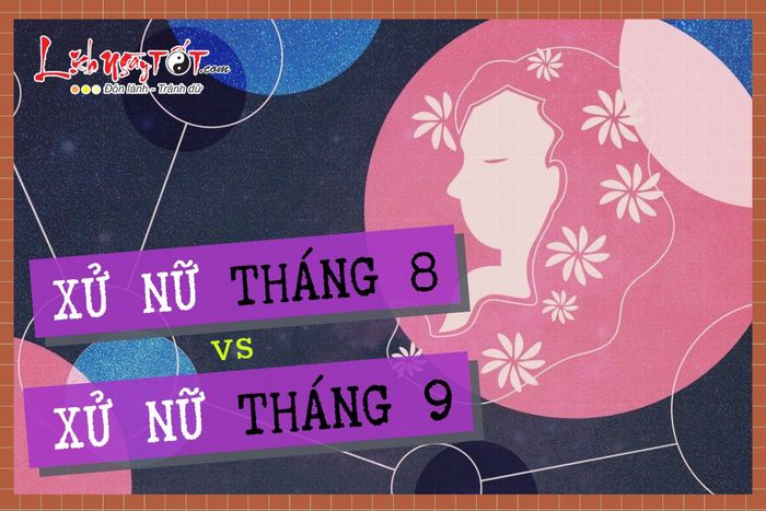 Xử Nữ tháng 8 và tháng 9