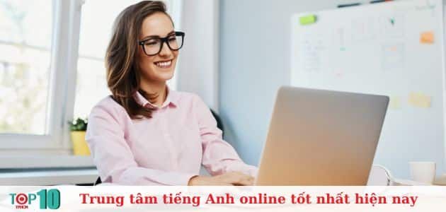 Danh sách 10 trung tâm tiếng Anh online xuất sắc nhất hiện tại