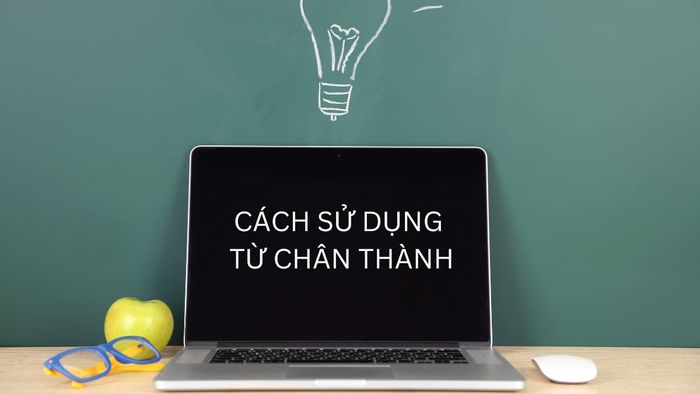 Cách dùng từ chân thành đúng cách