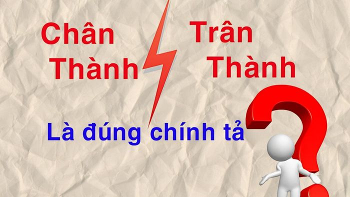 Trân thành hay chân thành: đâu là cách viết đúng?