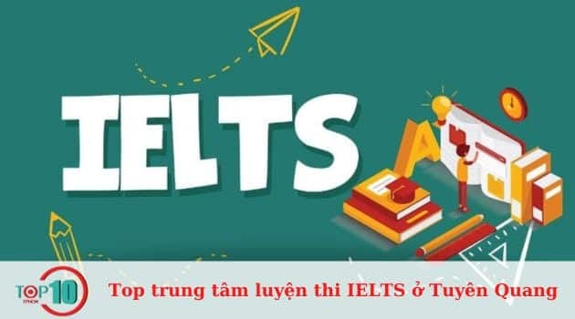 Các địa chỉ luyện thi IELTS uy tín và chất lượng ở Tuyên Quang