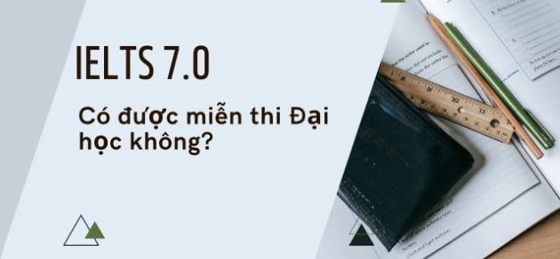 IELTS 7.0 có thể miễn thi Đại học?