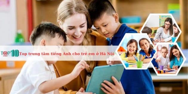 Danh sách các trung tâm tiếng Anh hàng đầu dành cho trẻ em tại Hà Nội