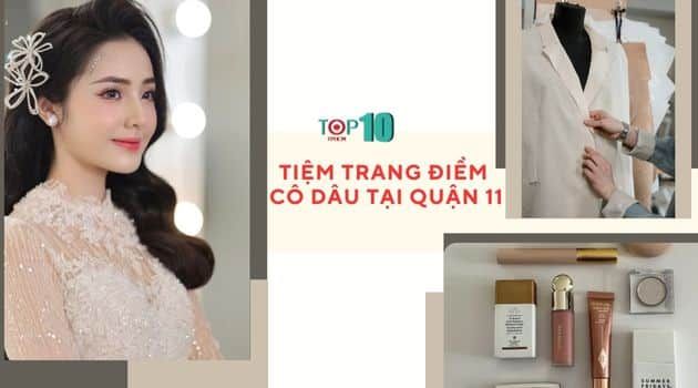 Các tiệm trang điểm cô dâu nổi bật và chất lượng nhất ở Quận 11