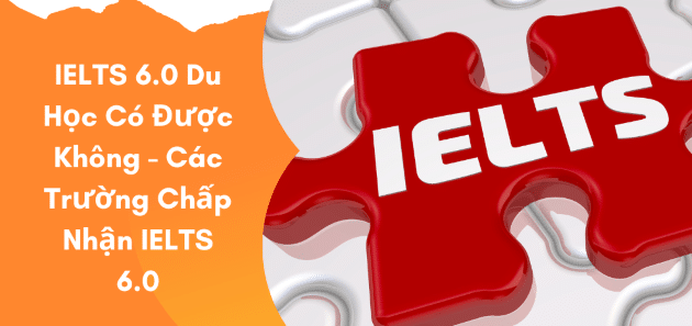 Điểm IELTS 6.0 có đủ điều kiện để du học không?