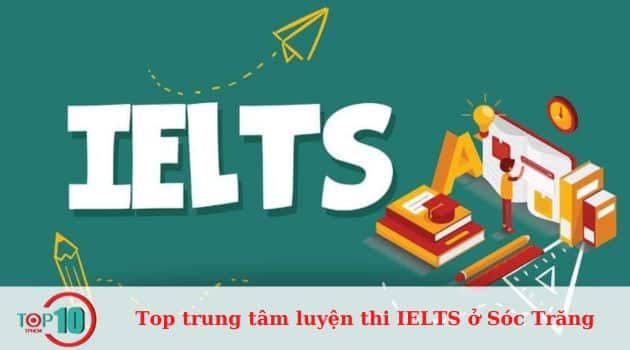 Những trung tâm luyện thi IELTS hàng đầu ở Sóc Trăng đáng tin cậy và tốt nhất