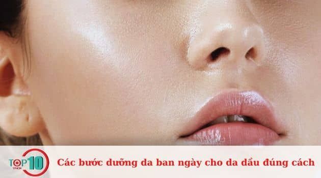 Hướng dẫn chi tiết các bước chăm sóc da dầu vào ban ngày