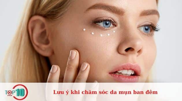 Các điểm cần lưu ý khi chăm sóc da mụn vào ban đêm