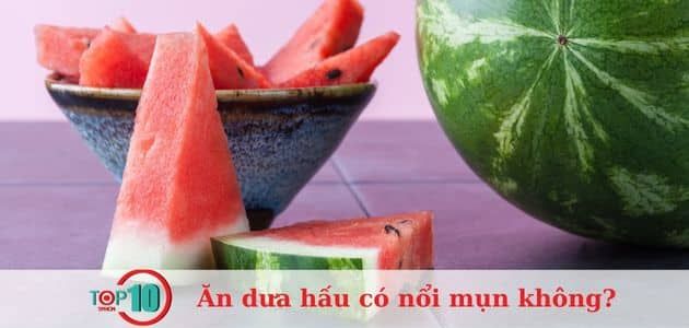 Ăn dưa hấu có làm cơ thể nóng lên hoặc gây nổi mụn không?