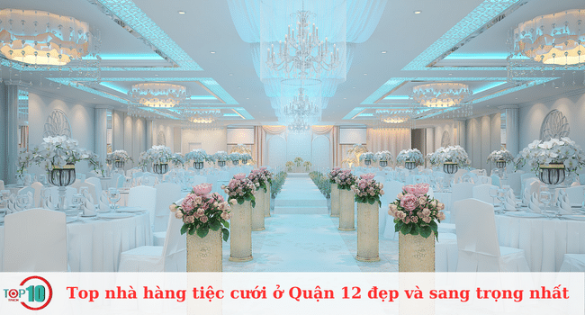 Danh sách các nhà hàng tiệc cưới sang trọng và đẹp nhất ở Quận 12