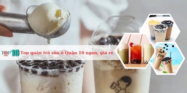 Danh sách các quán trà sữa nổi bật ở Quận 10: ngon, giá tốt và nổi tiếng