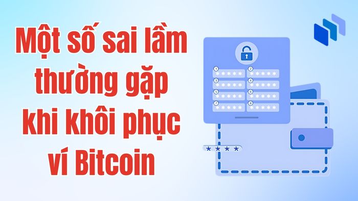 Những lỗi thường gặp khi khôi phục ví Bitcoin