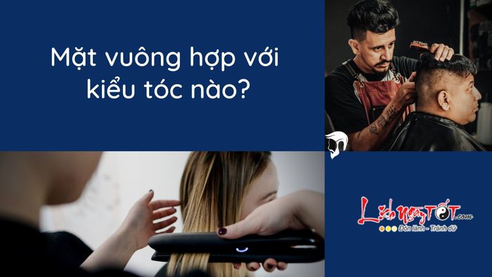 Mặt vuông hợp với kiểu tóc nào?
