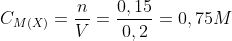 C<sub>M(X)</sub> = rac{n}{V} = rac{0,15}{0,2} = 0,75M