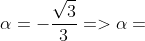 α = -√3/3 ⇒ α =