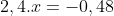 2,4 . x = -0,48