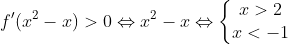 f'(x^{2} - x) > 0 Leftrightarrow x^{2} - x > 0 Leftrightarrow left{egin{matrix} x > 2 & \ x < -1 & end{matrix}
ight.