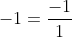 -1 = \frac{-1}{1}