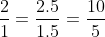 \frac{2}{1} = \frac{2.5}{1.5} = \frac{10}{5}