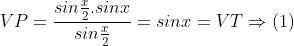 VP = rac{sinrac{x}{2}.sinx}{sinrac{x}{2}} = sin x = VT Rightarrow (1)