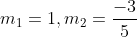 m_{1} = 1, m_{2} = rac{-3}{5}