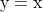 mathrm{y}=mathrm{x}