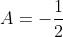 A = -rac{1}{2}