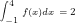 	iny int_{-1}^{4} f(x)dx = 2